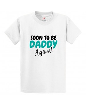 Soon To Be Daddy Again Unisex Classic Kids and Adults T-Shirt